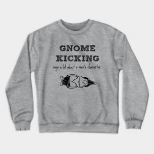 Gnome kicking says a lot about a man's character. Crewneck Sweatshirt